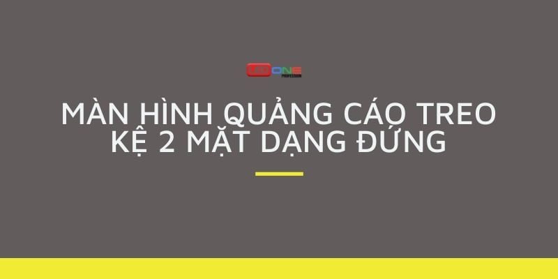 Màn hình quảng cáo treo kệ 2 mặt dạng đứng  